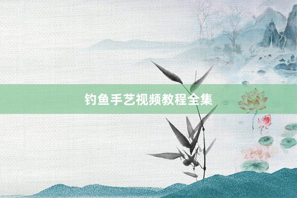 钓鱼手艺视频教程全集